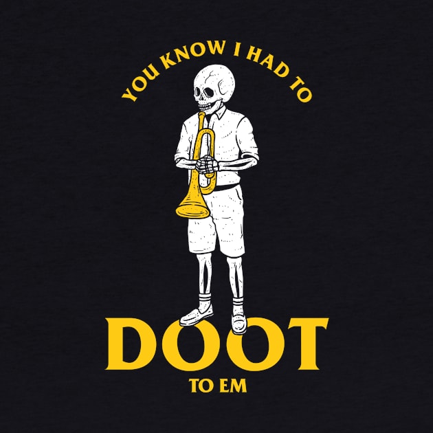 You Know I Had To Doot To Em by dumbshirts